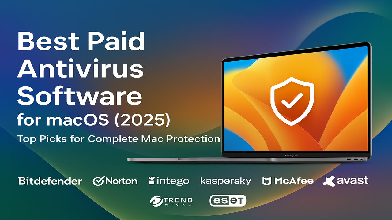 Best Paid Antivirus Software for macOS (2025) – Top Picks for Complete Mac Protection